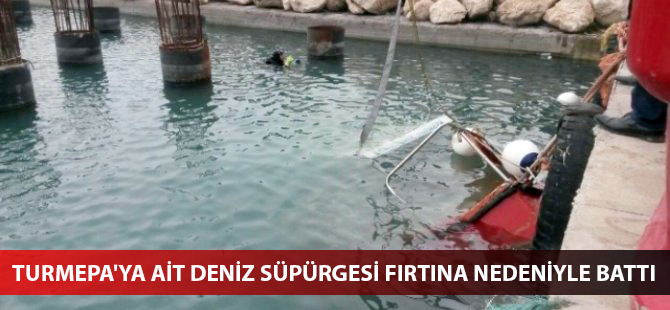 TURMEPA'ya ait deniz süpürgesi fırtına nedeniyle battı