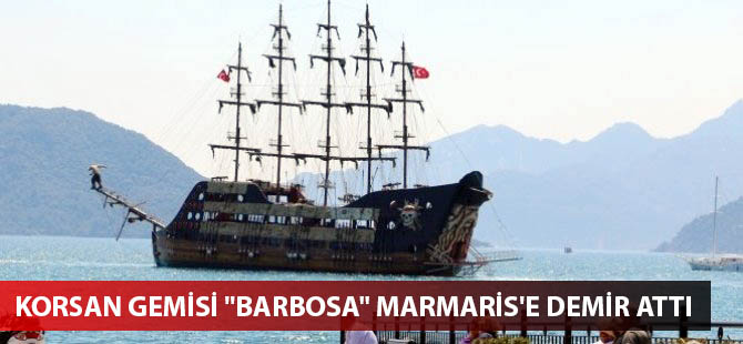 Korsan gemisi "Barbosa" Marmaris'e demir attı