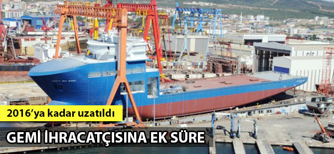 Gemi ihracatçısına ek süre tanındı