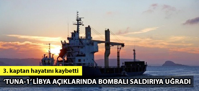 Libya açıklarında Türk gemisine saldırı: 1 ölü