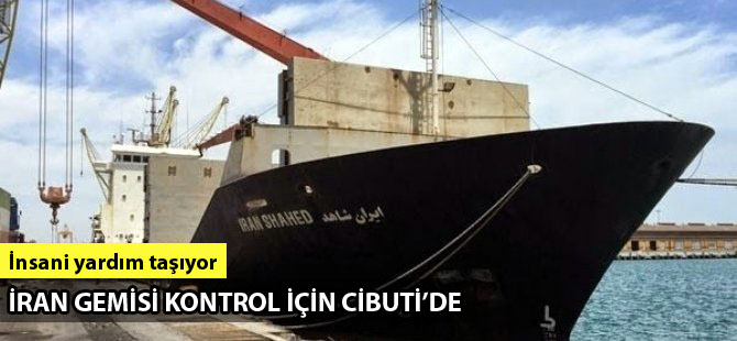 İran bandıralı insani yardım taşıyan gemi Cibuti Limanı'nda kontrol ediliyor