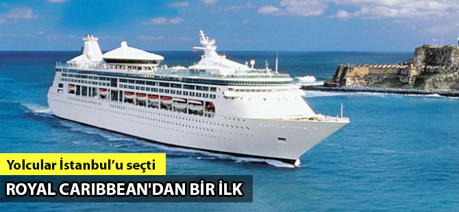 Royal Caribbean Cruises’ın gemileri ilk kez İstanbul'dan kalkacak
