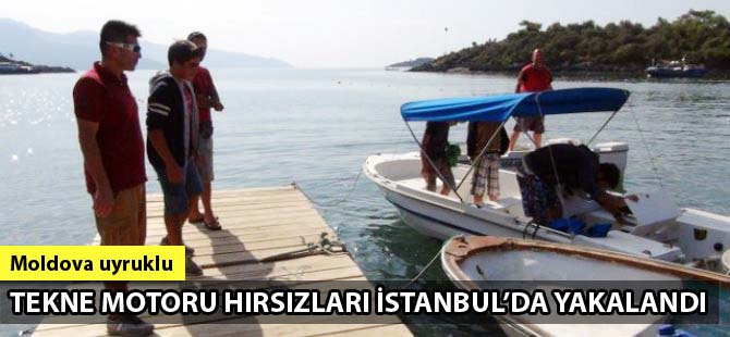 Moldova uyruklu tekne motoru hırsızları İstanbul'da yakalandı
