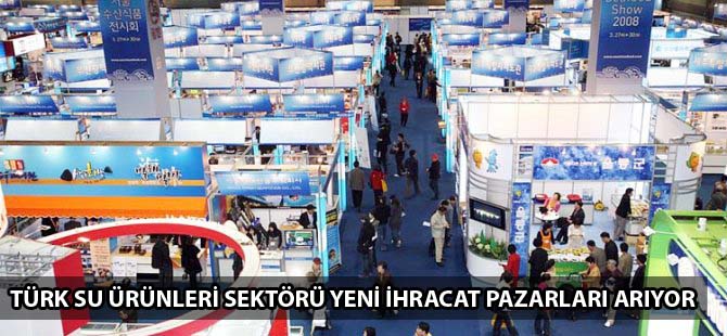 Türk su ürünleri sektörü yeni ihracat pazarları arıyor
