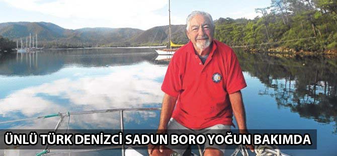 Ünlü Türk denizci Sadun Boro yoğun bakımda