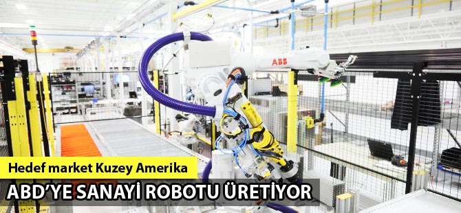 Global endüstriyel robot üreticisi ABB, ABD'de sanayi robotu üretiyor