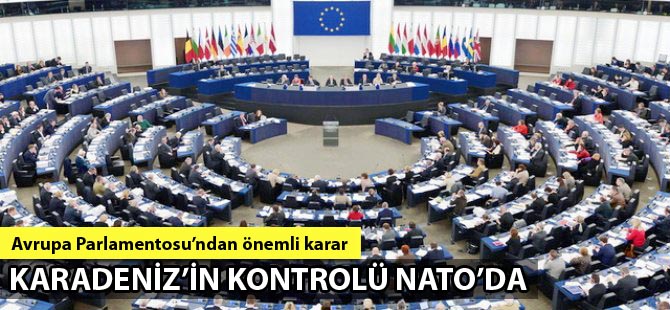 Avrupa Parlamentosu Karadeniz'in kontrolünü NATO'ya verme kararı aldı
