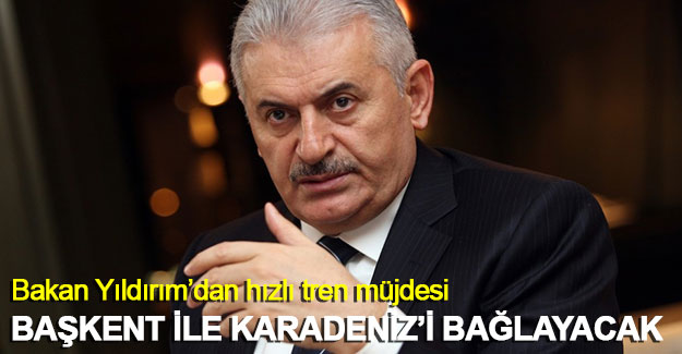 Bakan Binali Yıldırım'dan Ankara-Samsun arası hızlı tren müjdesi