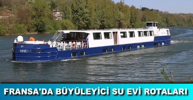 Fransa’nın su kanallarında unutulmayacak yüzer ev rotaları