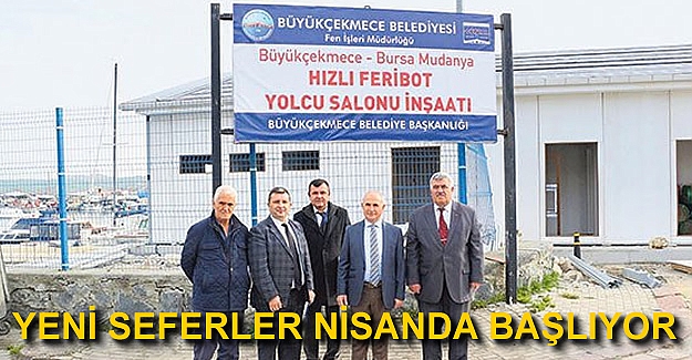 Büyükçekmece-Mudanya seferleri nisanda başlıyor