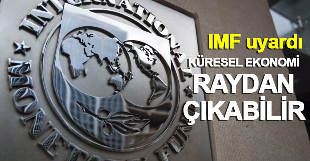 IMF uyardı: Küresel ekonomi raydan çıkabilir