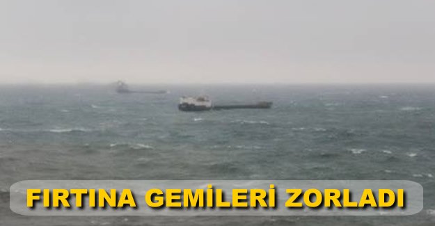 Gemiler Zonguldak'ta fırtınayla boğuştu