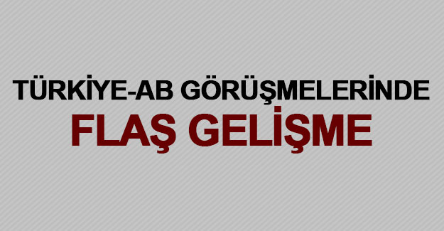 Türkiye-Avrupa Birliği görüşmelerinde flaş gelişme