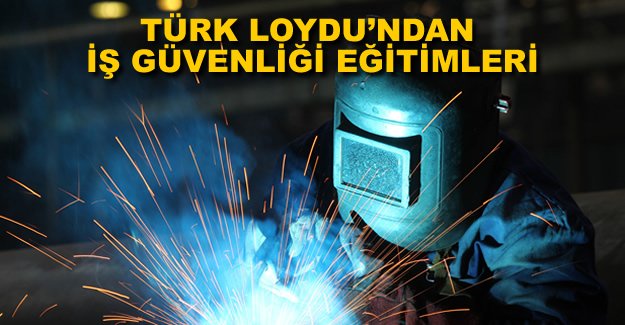 Türk Loydu’ndan iş güvenliği eğitimleri