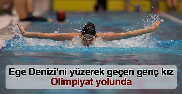 Ege Denizi’ni yüzerek geçen genç kız Olimpiyat yolunda