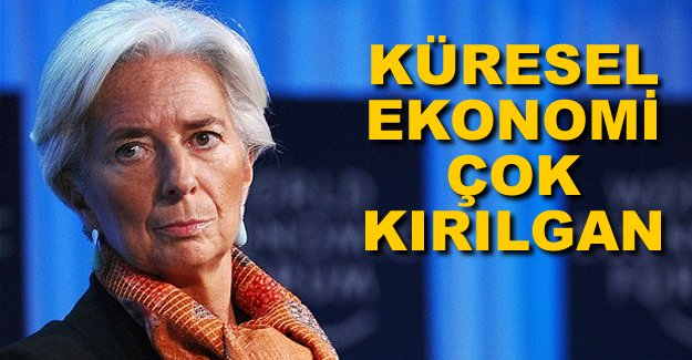 IMF: Global ekonomi çok kırılgan