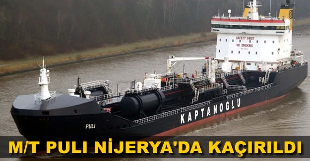 Kaptanoğlu Denizcilik'e ait M/T Puli adlı tankerin 6 mürettebatı kaçırıldı