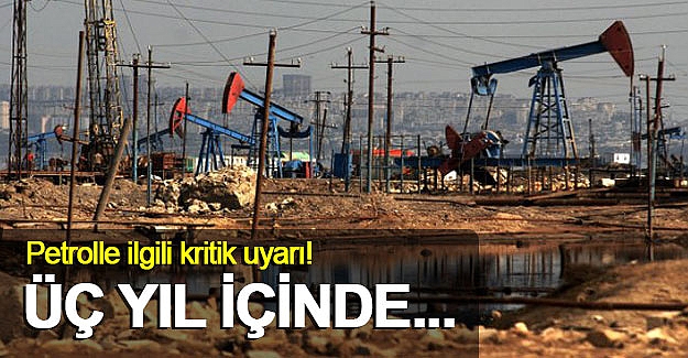 Petrolde üç yıl içinde arz yetersizliği yaşanacak