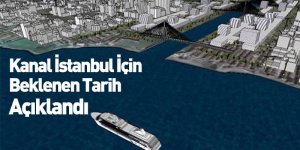 Kanal İstanbul İçin Beklenen Tarih Açıklandı