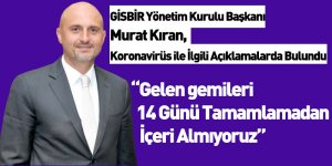 GİSBİR Yönetim Kurulu Başkanı Murat Kıran, Koronavirüs İle İlgili Açıklamada Bulundu