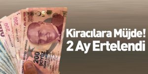 Kiracılara Müjde! 2 Ay Ertelendi