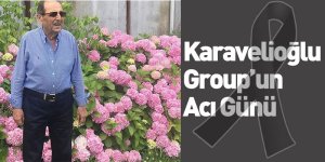 Karavelioğlu Group’un Acı Günü