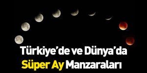 Türkiye’de ve Dünya’da Süper Ay Manzaraları