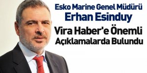 Esko Marine Genel Müdürü Erhan Esinduy Vira Haber'e Konuştu