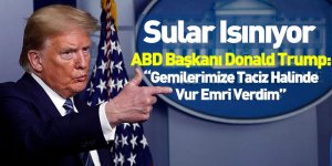 ABD Başkanı Donald Trump: “Gemilerimize Taciz Halinde Vur Emri Verdim"