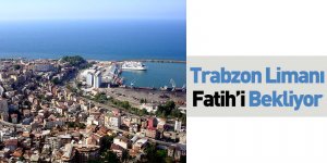 Trabzon Limanı Fatih'i Bekliyor