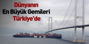 Dünyanın En Büyük Gemileri Türkiye’de