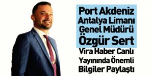 Port Akdeniz Antalya Limanı Genel Müdürü Özgür Sert Vira Haber Canlı Yayınının Konuğu Oldu