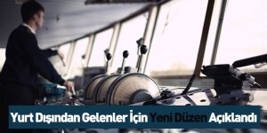 Yurt Dışından Gelenler İçin Yeni Düzen Açıklandı