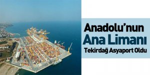Anadolu’nun Ana Limanı Tekirdağ Asyaport Oldu