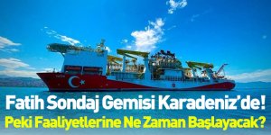 Fatih Sondaj Gemisi Karadeniz'de! Peki Faaliyetlerine Ne Zaman Başlayacak?