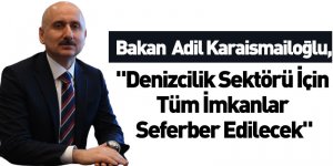 "Denizcilik Sektörü İçin Tüm İmkanlar Seferber Edilecek"