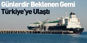 Günlerdir Beklenen Gemi Türkiye'ye Ulaştı