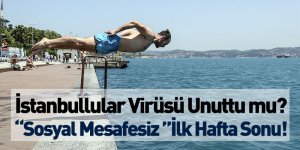 İstanbullular Virüsü Unuttu mu? “Sosyal Mesafesiz ”İlk Hafta Sonu!