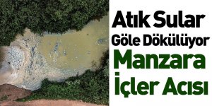 Atık Sular Göle Dökülüyor Manzara İçler Acısı
