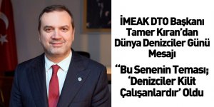 İMEAK DTO Başkanı Tamer Kıran'dan Dünya Denizciler Günü Mesajı