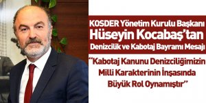KOSDER Yönetim Kurulu Başkanı Hüseyin Kocabaş’tan Denizcilik ve Kabotaj Bayramı Mesajı