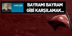Hakkı Şen: Bayramı Bayram Gibi Karşılamak
