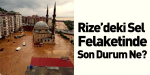 Rize'deki Sel Felaketinde Son Durum Ne?