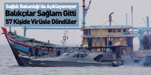 Balıkçılar Sağlam Gitti 57 Kişide Virüsle Döndüler