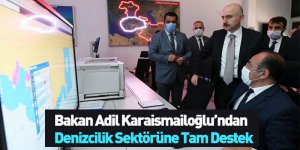 Bakan Adil Karaismailoğlu’ndan Denizcilik Sektörüne Tam Destek