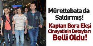 Kaptan Bora Ekşi Cinayetiyle İlgili Detaylar Ortaya Çıktı