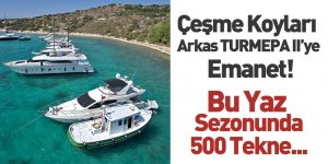 Çeşme Koyları “Arkas TURMEPA II”ye Emanet