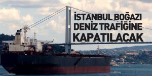 İstanbul Boğazı Deniz Trafiğine Kapatılacak