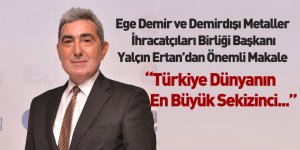 Ege Demir ve Demirdışı Metaller İhracatçıları Birliği Başkanı Yalçın Ertan'dan Önemli Yazı