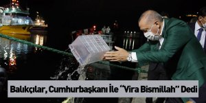 Balıkçılar, Cumhurbaşkanı İle “Vira Bismillah” Dedi